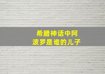 希腊神话中阿波罗是谁的儿子