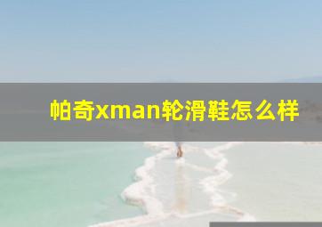 帕奇xman轮滑鞋怎么样