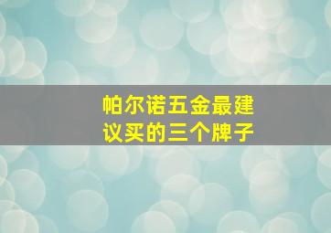 帕尔诺五金最建议买的三个牌子