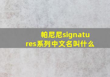 帕尼尼signatures系列中文名叫什么