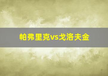 帕弗里克vs戈洛夫金