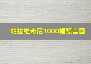 帕拉维奇尼1000幅预言画