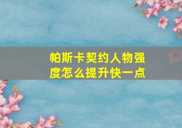 帕斯卡契约人物强度怎么提升快一点