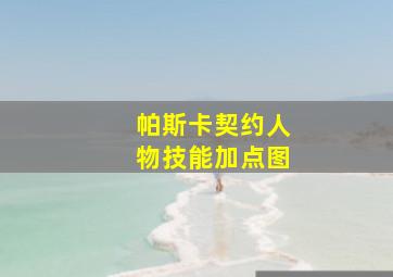 帕斯卡契约人物技能加点图