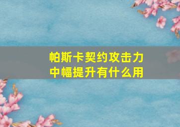 帕斯卡契约攻击力中幅提升有什么用