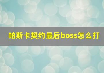 帕斯卡契约最后boss怎么打