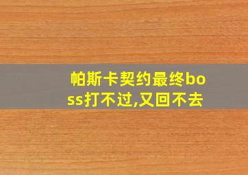 帕斯卡契约最终boss打不过,又回不去