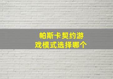 帕斯卡契约游戏模式选择哪个