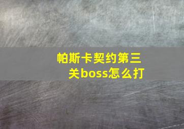 帕斯卡契约第三关boss怎么打