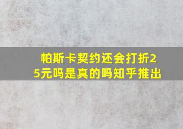 帕斯卡契约还会打折25元吗是真的吗知乎推出