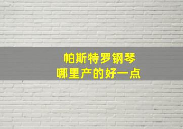 帕斯特罗钢琴哪里产的好一点