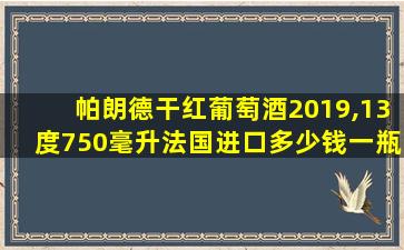 帕朗德干红葡萄酒2019,13度750毫升法国进口多少钱一瓶