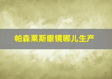 帕森莱斯眼镜哪儿生产