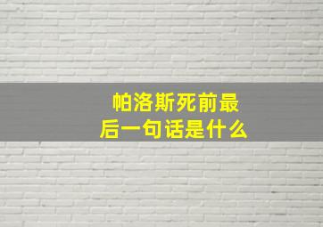 帕洛斯死前最后一句话是什么