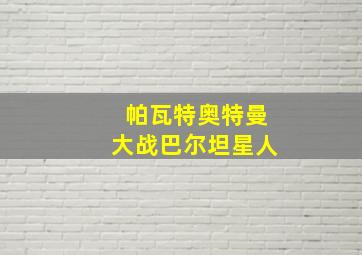 帕瓦特奥特曼大战巴尔坦星人