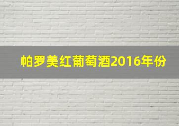 帕罗美红葡萄酒2016年份