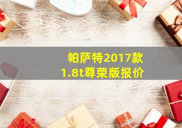 帕萨特2017款1.8t尊荣版报价