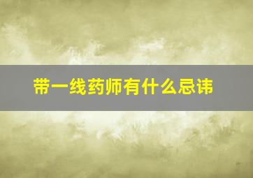 带一线药师有什么忌讳