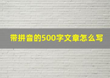 带拼音的500字文章怎么写