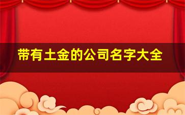 带有土金的公司名字大全