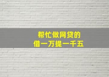 帮忙做网贷的借一万提一千五