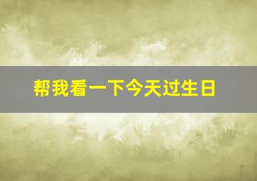 帮我看一下今天过生日