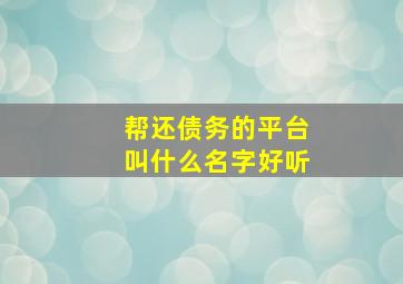 帮还债务的平台叫什么名字好听