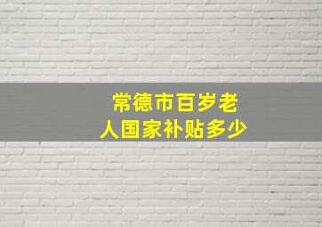 常德市百岁老人国家补贴多少