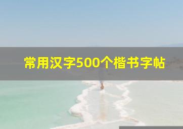 常用汉字500个楷书字帖