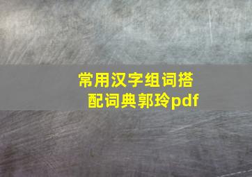 常用汉字组词搭配词典郭玲pdf