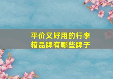 平价又好用的行李箱品牌有哪些牌子