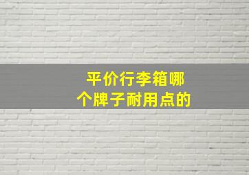 平价行李箱哪个牌子耐用点的