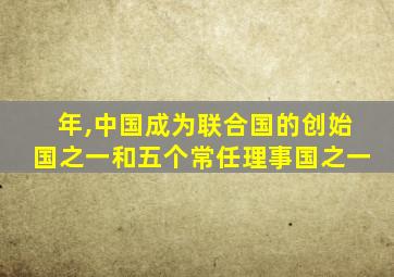 年,中国成为联合国的创始国之一和五个常任理事国之一