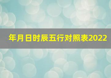 年月日时辰五行对照表2022