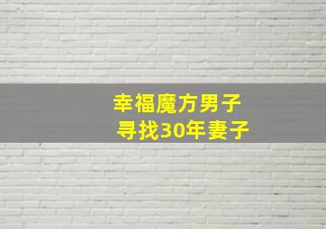 幸福魔方男子寻找30年妻子