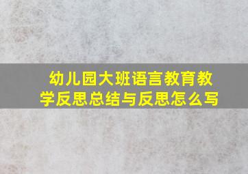 幼儿园大班语言教育教学反思总结与反思怎么写