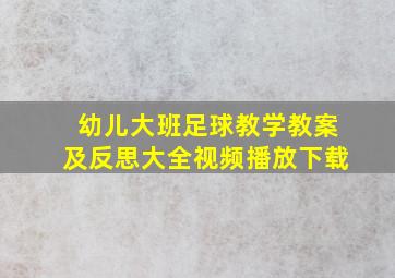 幼儿大班足球教学教案及反思大全视频播放下载