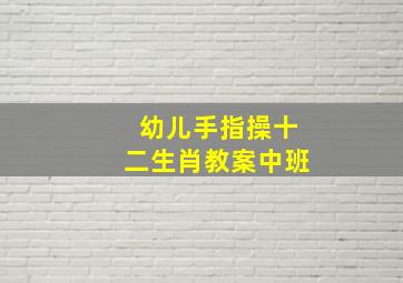 幼儿手指操十二生肖教案中班