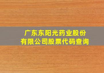 广东东阳光药业股份有限公司股票代码查询