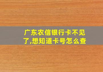 广东农信银行卡不见了,想知道卡号怎么查