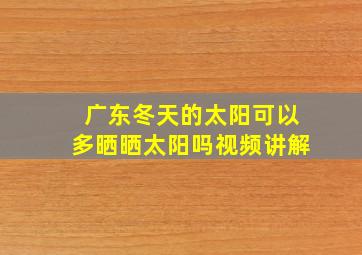 广东冬天的太阳可以多晒晒太阳吗视频讲解