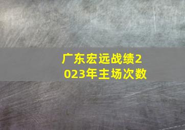 广东宏远战绩2023年主场次数