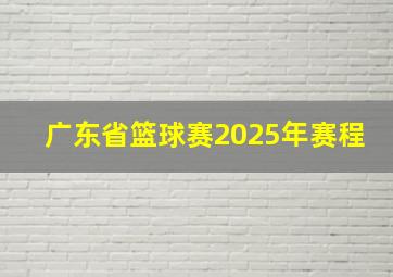 广东省篮球赛2025年赛程