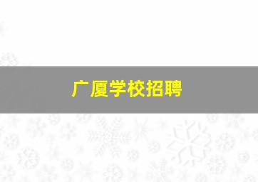 广厦学校招聘