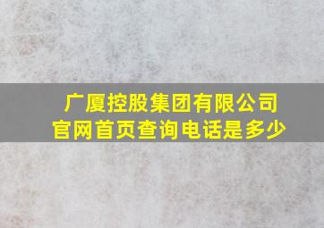 广厦控股集团有限公司官网首页查询电话是多少