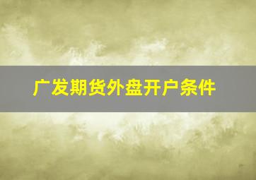 广发期货外盘开户条件