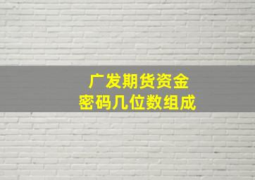 广发期货资金密码几位数组成