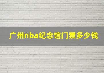 广州nba纪念馆门票多少钱