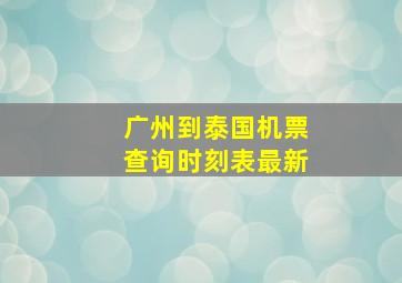 广州到泰国机票查询时刻表最新