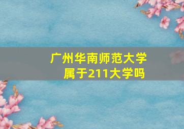 广州华南师范大学属于211大学吗